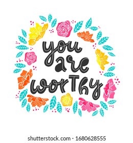 hand lettering motivational quote 'you are worthy' decorated with flowers and leaves on white background. feminist poster, banner, print, card design. festive typography inscription. EPS 10