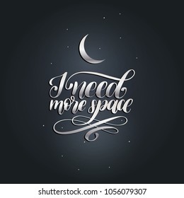 Hand lettering I Need More Space on black background. Drawn vector illustration of Moon. Calligraphy typography.