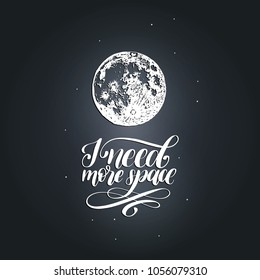 Hand lettering I Need More Space on black background. Drawn vector illustration of Moon. Calligraphy typography.