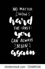 Hand Lettering No Matter How Hard The Past, You  Can Always Begin Again on Black Background. Hand Lettered Quote. Modern Calligraphy. Motivation Inspirational Quote.