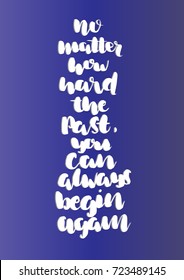 Hand Lettering No Matter How Hard The Past, You  Can Always Begin Again on Blue Background. Hand Lettered Quote. Modern Calligraphy. Motivation Inspirational Quote.