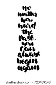 Hand Lettering No Matter How Hard The Past, You  Can Always Begin Again on White Background. Hand Lettered Quote. Modern Calligraphy. Motivation Inspirational Quote.