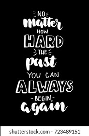 Hand Lettering No Matter How Hard The Past, You  Can Always Begin Again on Black Background. Hand Lettered Quote. Modern Calligraphy. Motivation Inspirational Quote.