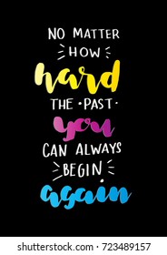 Hand Lettering No Matter How Hard The Past, You  Can Always Begin Again on Black Background. Hand Lettered Quote. Modern Calligraphy. Motivation Inspirational Quote.