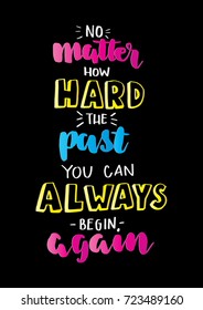 Hand Lettering No Matter How Hard The Past, You  Can Always Begin Again on Black Background. Hand Lettered Quote. Modern Calligraphy. Motivation Inspirational Quote.