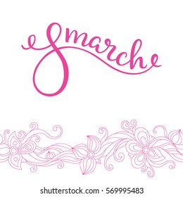Hand lettering on 8 March with flowers. International Women's Day. Template greeting card, poster.