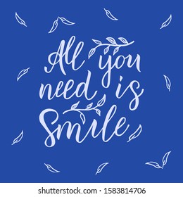 Hand lettering on the background.Phrase "All you need is smile".Vector illustration suitable for printing on greeting card, banner, print, for decorating various invitation.Modern brush calligraphy.