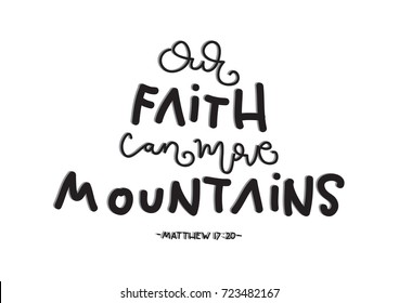 Hand Lettering Our Faith Can Move Mountains on White Background. Bible Verse. Hand Lettered Quote. Modern Calligraphy. Christian Poster