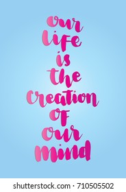 Hand Lettering Our Life is the Creation of Our Mind on Blue Background. Modern Calligraphy. Inspirational Motivational Quote