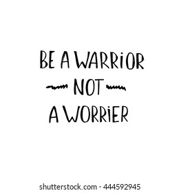 Hand lettering phrase: Be a warrior not a worrier. Motivational quote isolated on white background. Inspirational vector typography.