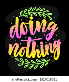 Hand lettering phrase Doing nothing with branch on black. Typographic motivation quote. Colorful Inspirational text in sketch style. Vector. Template as poster, sticker, web banner, print, home decor.