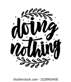 Hand lettering phrase Doing nothing with branch. Typographic motivation quote. Inspirational text in sketch style. Vector. Template as poster, sticker, web banner, print, home decor.