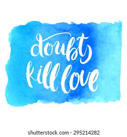 Hand lettering phrase Doubts kill love on a watercolor texture background. 