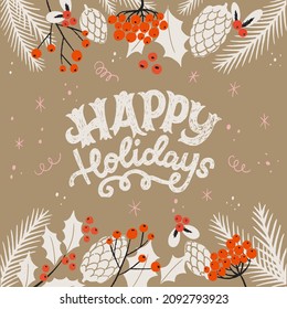 Hand lettering phrase Happy Holidays with frame made of flat style hand drawn Christmas berries, leaves, branches. Holiday inscription and border for greeting card, seasonal decoration, print, poster
