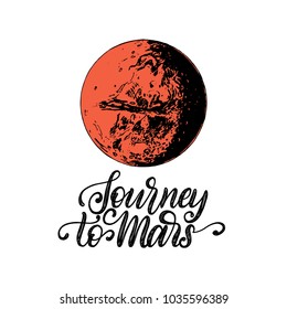 Hand lettering phrase Journey To Mars. Drawn vector illustration of Mars planet. Inspirational poster, card etc. Sketch in retro futuristic style.