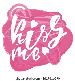 Hand lettering phrase - Kiss me for St. Valentine's Day. Suitable for design printing on  greeting cards, clothes, posters. Vector illustration on watercolor background.