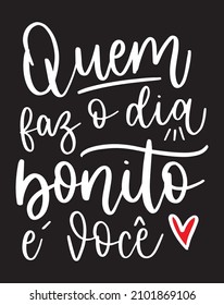 Hand lettering portuguese quote who makes the day beautiful is you quem faz o dia bonito é voce heart black white red quote 