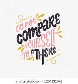 Hand lettering positive self-talk inspirational quote Do Not Compare Yourself To Others. Modern lettering for cards, posters, t-shirts, etc. Vector illustration. 