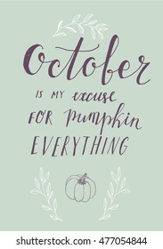 Hand lettering poster OCTOBER IS MY EXCUSE FOR PUMPKIN EVERYTHING. 