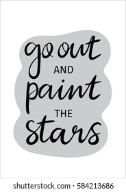 Hand lettering poster with a phrase "go out and paint the stars". Vector illustration