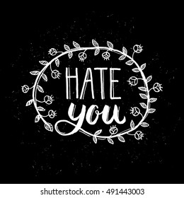 Hand lettering poster with a phrase Hate you, with floral elements. Handwritten motivational t-shirt design, card, poster or apparel design. Vector art.