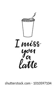 Hand lettering poster with a phrase "I miss you a latte". Vector illustration.