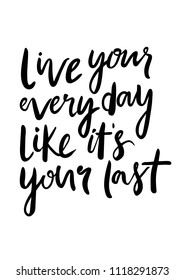 Hand lettering poster with a phrase "Live your every day like it's your last". Vector illustration