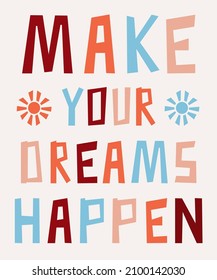 Hand lettering poster with a phrase 'Make your dreams happen'. Positive inspirational quote, motivation. Vector lettering, calligraphy design in trendy collors. Text background.