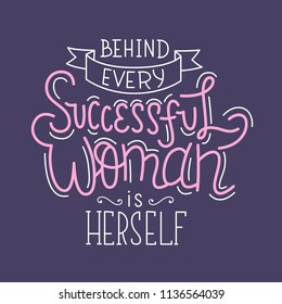 Hand lettering print. Vector calligraphic illustration of feminist movement.  Behind every successfil woman is herself.