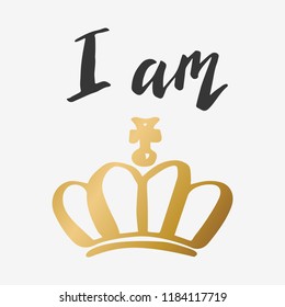 Hand lettering. I am queen or king. Background with gold crown. Decorating of invitations,greeting,cards , t-shirts. Invitation card in gold and white.Vector illustration