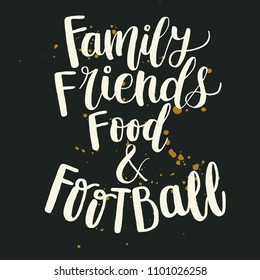 Hand lettering quote about football -  Family, friends, food and football. For a slogan, mug, picture, poster, postcard or T-shirt. Vector illustration