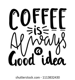 Hand lettering quote aboute coffee drawn by hand. Coffee is always a good idea