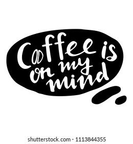 Hand lettering quote aboute coffee drawn by hand in shape of cup on white background. Coffee is on my mind