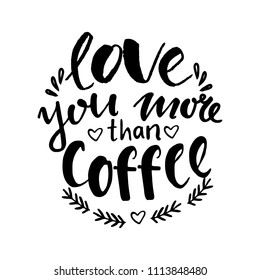 Hand lettering quote aboute coffee drawn by hand. Love you more than coffee hand written phrase