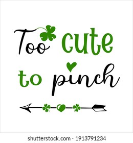 Hand lettering quote for baby Too cute to pinch for saint Patrick's day. Vector calligraphy illustration with shamrock clover and arrow heart. Perfect for babysuit, tshirt, print, sticker, photo album