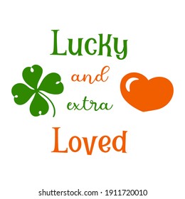 Hand lettering quote for baby Lucky and extra loved for st. Patrick's day. Vector calligraphy illustration with shamrock clover and heart. Perfect for babysuit, tshirt, print, sticker, photo album