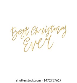 Hand lettering quote - Best Christmas Ever - with shiny golden glitter texture. Unique vector script poster. Custom typography print for cards,t hirts,bags,posters,merch,banners.