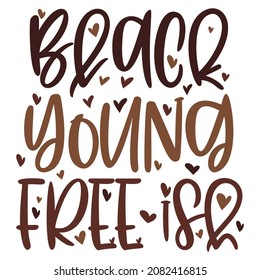 Hand lettering quote Black Young Free ish for African American woman tee shirt. Vector calligraphy illustration with hearts isolated on white. Nice for girls tshirt, print, sticker for Black history