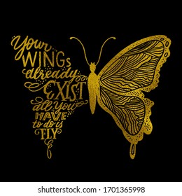 Hand lettering quote in butterfly silhouette. Your wings already exists, all you have to do is fly - for cards, prints, t-shirts and posters. Calligraphic hand-lettering design. Golden foil texture.