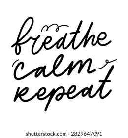 Hand lettering quote “breathe calm repeat” in elegant black script on white, representing mindfulness, relaxation, breathing, and inner peace.