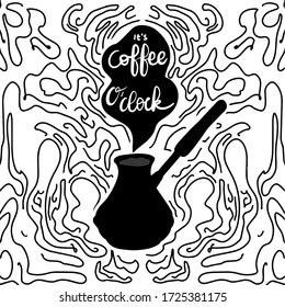 Hand lettering quote It's Coffee O'clock with doodle ornament on background. Vector illustration. Home made drink in Turkish cezve. 