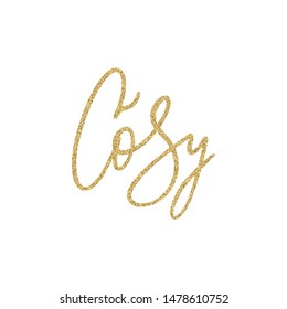 Hand lettering quote - Cosy - with shiny golden glitter texture. Unique vector script poster. Custom typography print for cards,t hirts,bags,posters,merch,banners.