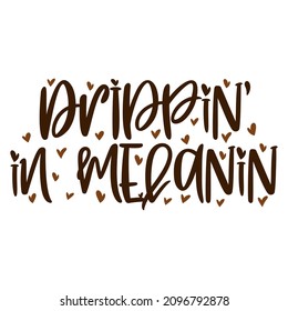 Hand lettering quote Dripping in melanin for African American woman tee shirt. Vector calligraphy illustration with hearts isolated on white. Nice for girls tshirt, print, sticker for Black history