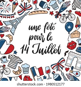 Hand lettering quote in French and frame of doodles 'Une fete pour le 14 Juillet' - translation: Holiday for July, 14. Bastille day greeting card, poster, print, invitation, template with copy space. 