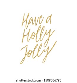 Hand lettering quote - Have a Holly Jolly - with shiny golden glitter texture. Unique vector script poster. Custom typography print for cards,t hirts,bags,posters,merch,banners.