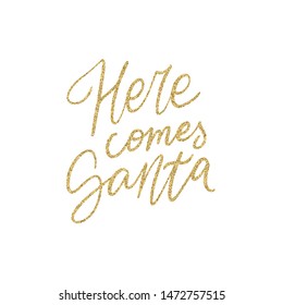 Hand lettering quote - Here Comes Santa - with shiny golden glitter texture. Unique vector script poster. Custom typography print for cards,t hirts,bags,posters,merch,banners.