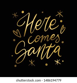 Hand lettering quote - Here comes Santa - with shiny golden glitter texture. Unique vector script poster. Custom typography print for cards,t hirts,bags,posters,merch,banners.