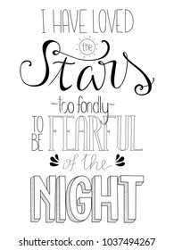 Hand lettering quote: "I have loved the stars too fondly to be fearful of the night". Hand drawn vectorized image.