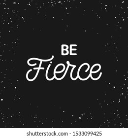 Hand lettering quote. The inscription: Be fierce. Perfect design for greeting cards, posters, T-shirts, banners, print invitations.Monoline lettering.