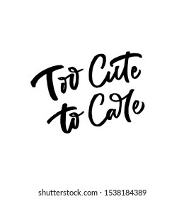 Hand lettering quote. The inscription: too cute to care. Perfect design for greeting cards, posters, T-shirts, banners, print invitations.